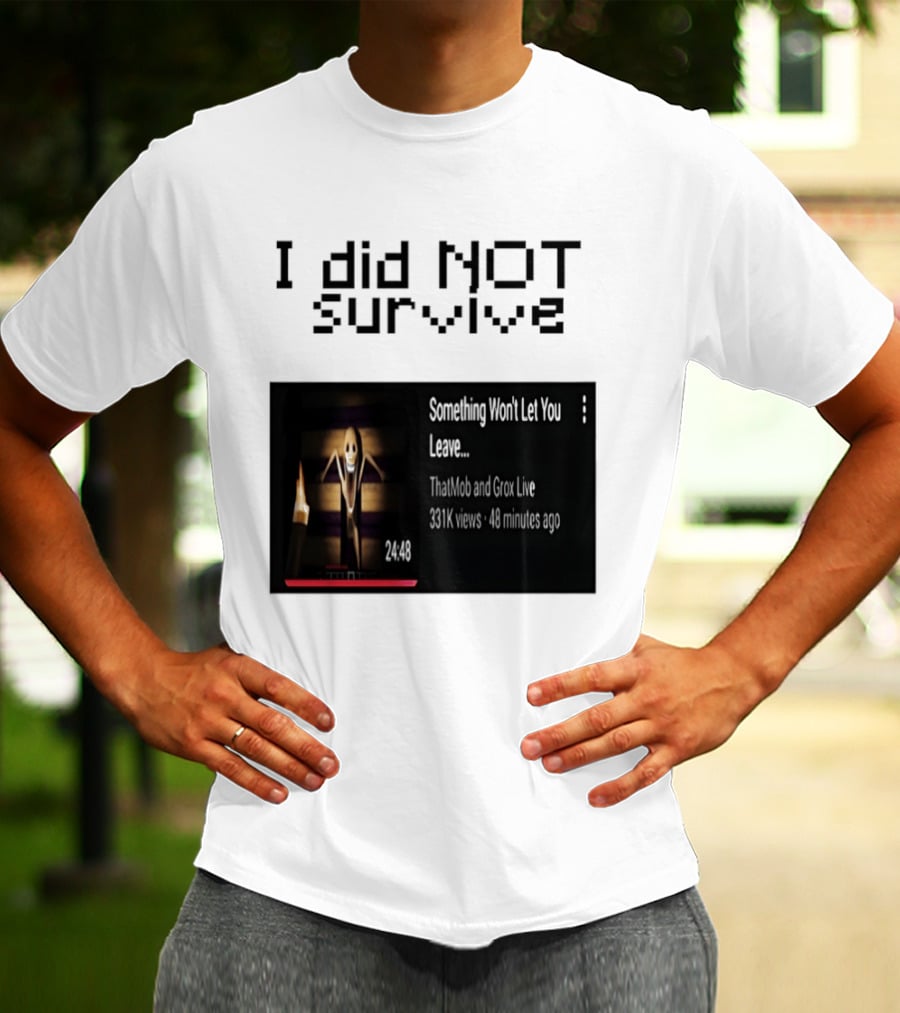 I Did Not Survive Something Won't Let You Leave Scary Horror Game Escape Challenge T-Shirt