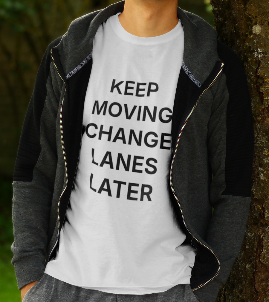 Keep Moving Change Lanes Later T-Shirt