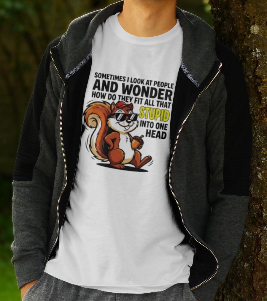 Sometimes I Look At People And Wonder How Do They Fit All That Stupid Into One Head Squirrel With Sunglasses And Acorn T-Shirt
