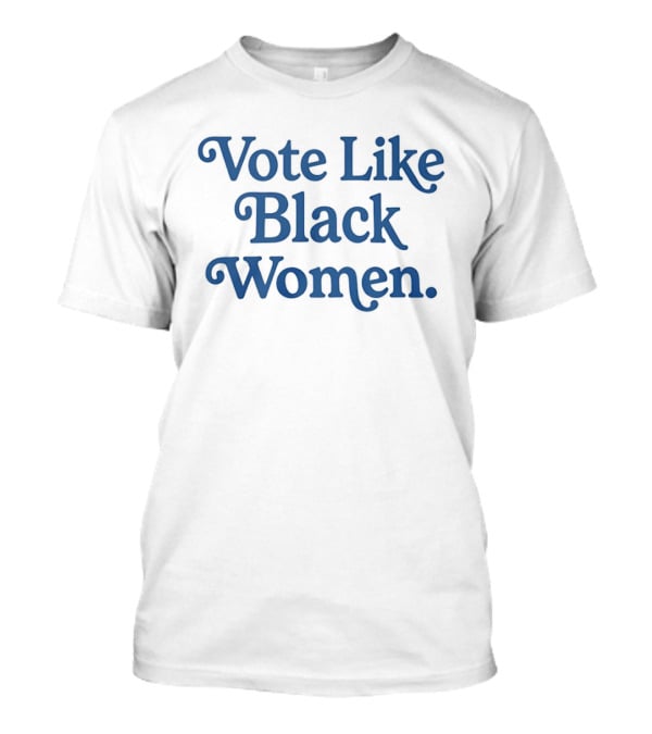 Vote Like Black Women Political Activism Inspirational Phrase T-Shirt