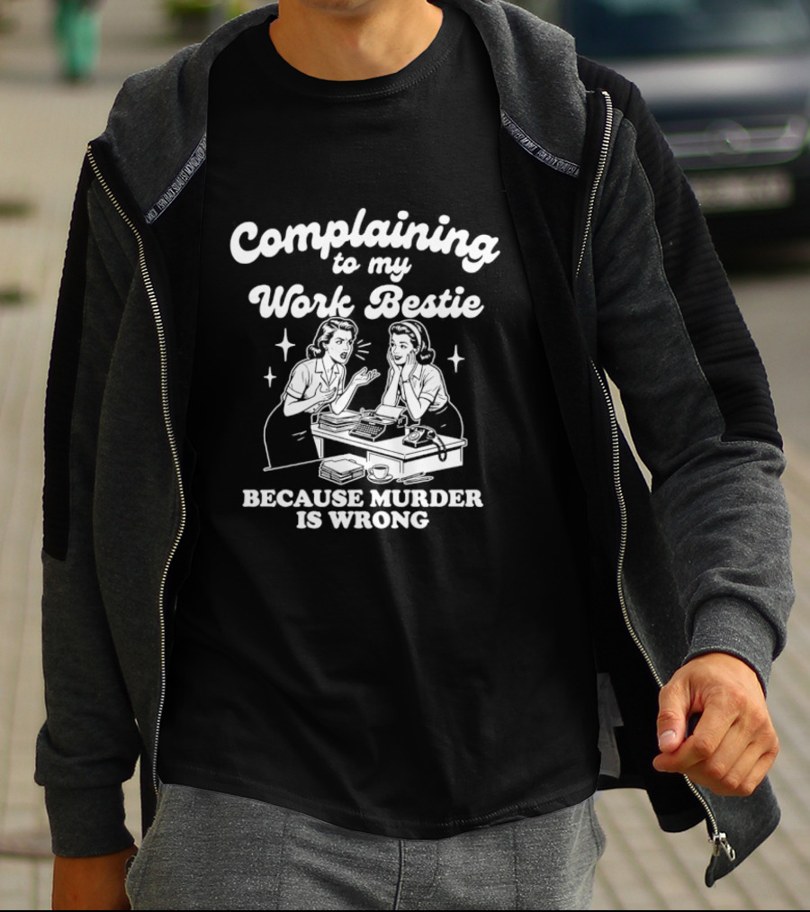 Complaining To My Work Bestie Because Murder Is Wrong T-Shirt
