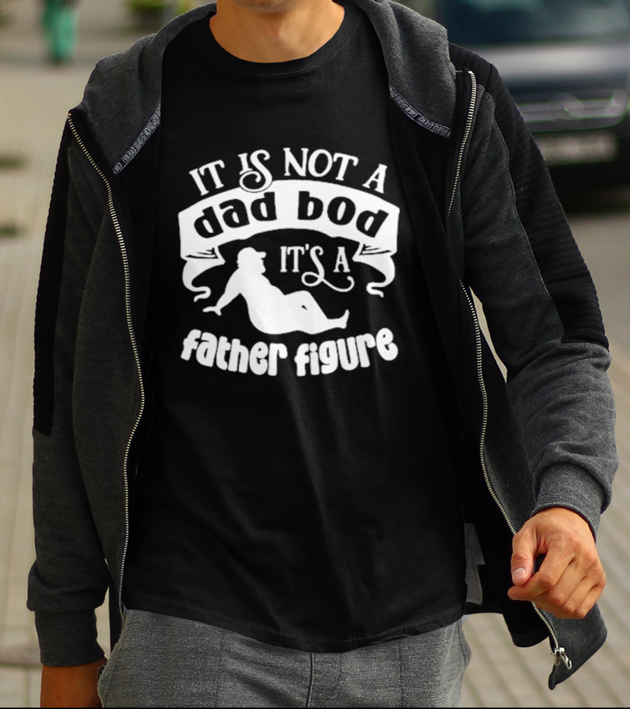 It Is Not A Dad Bod It's A Father Figure Father's Day T-Shirt