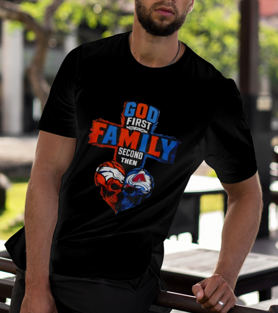 God First Family Second Then Denver Broncos Colorado Avalanche Skull Heart T-Shirt