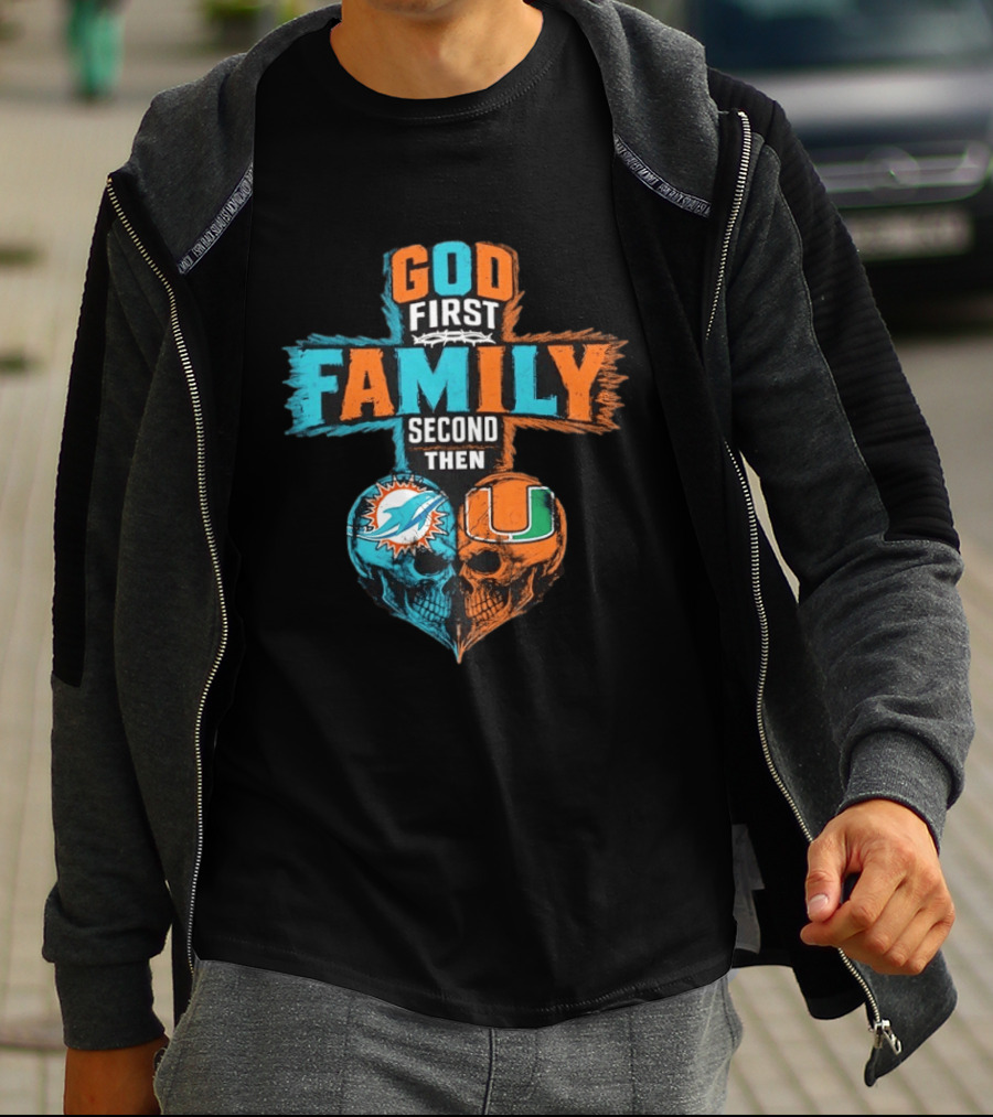 God First Family Second Then Miami Dolphins Miami Hurricanes Skull Heart T-Shirt
