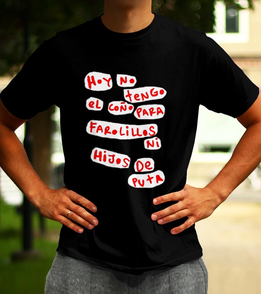 Hoy No Tengo El Coño Para Farolillos Ni Hijos De Puta T-Shirt