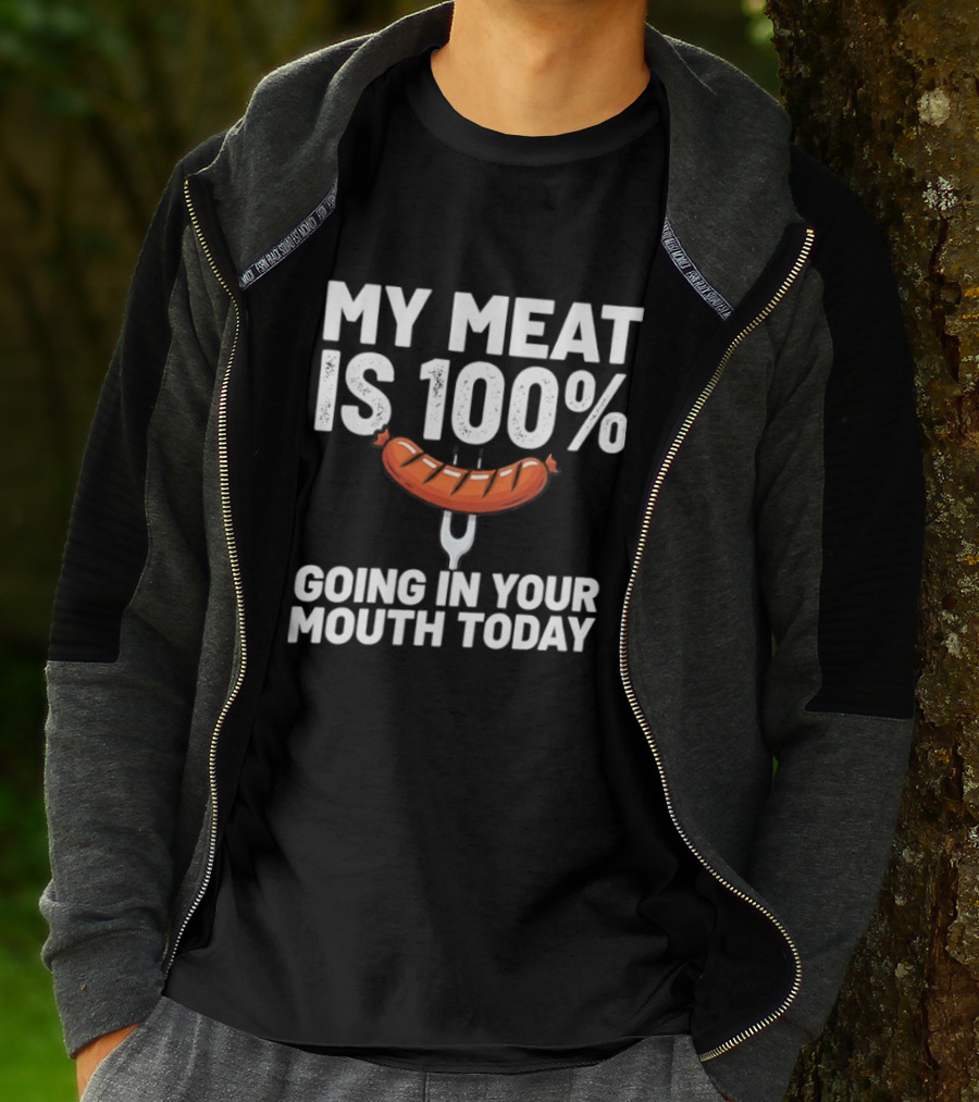 My Meat Is 100% Sausage Going In Your Mouth Today T-Shirt