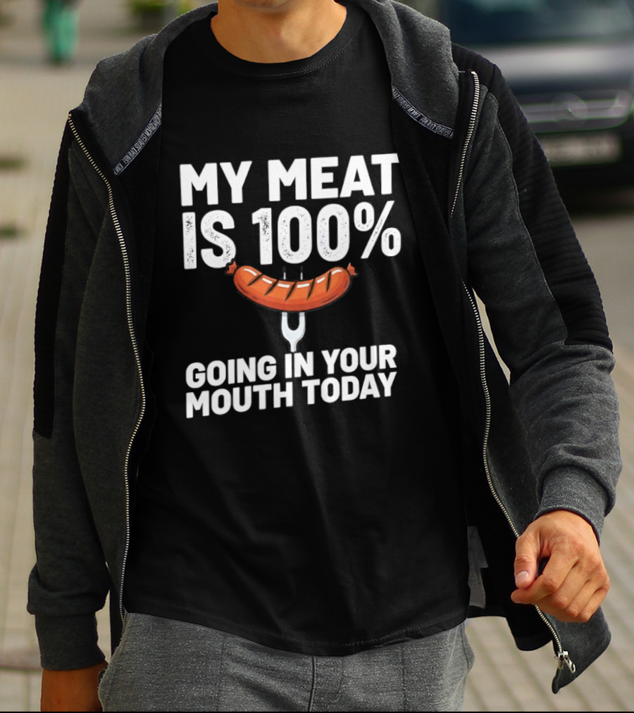 My Meat Is 100% Sausage Going In Your Mouth Today T-Shirt