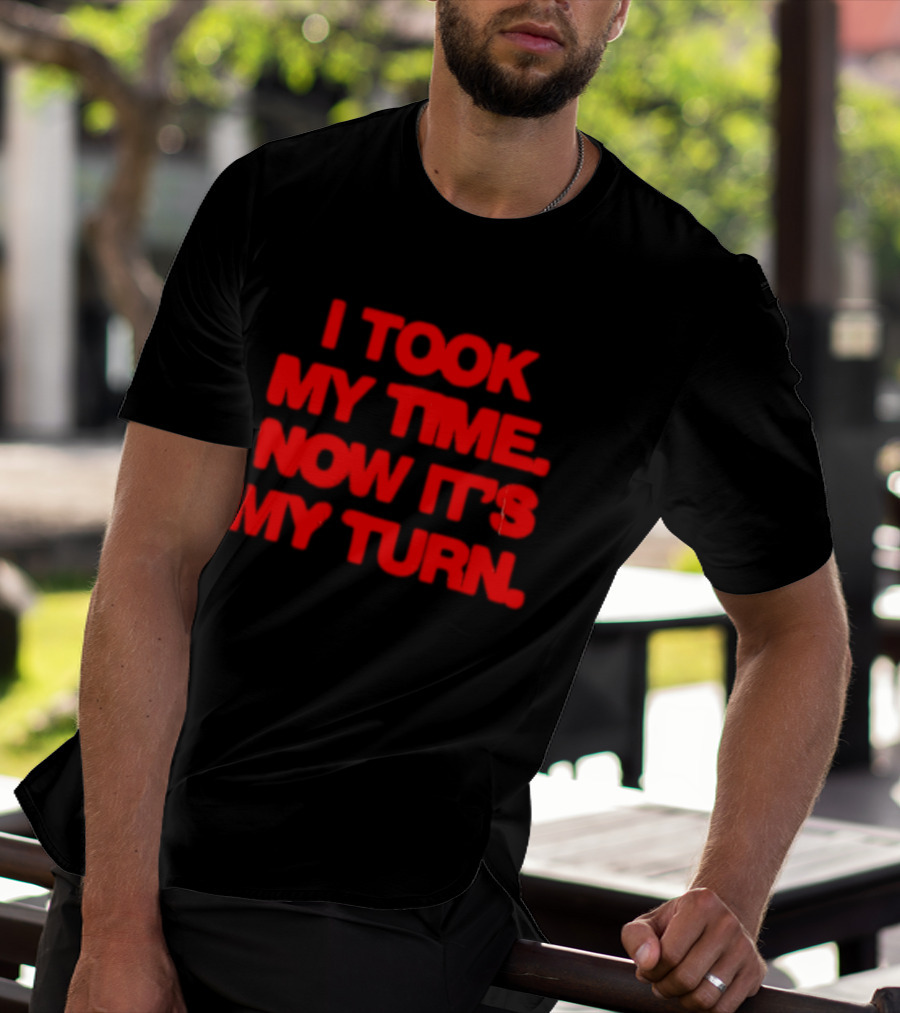 I Took My Time Now It's My Turn Motivational Quote In Bold Red T-Shirt