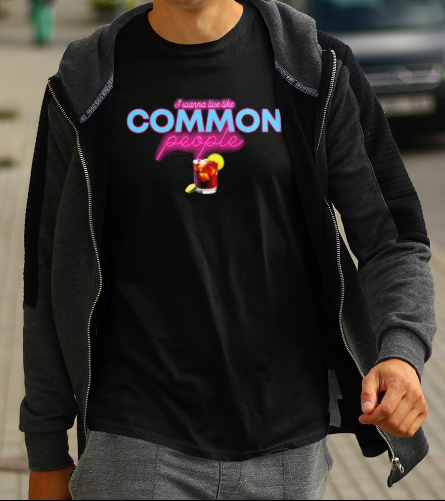 I Wanna Live Like Common People Cocktail Drink T-Shirt