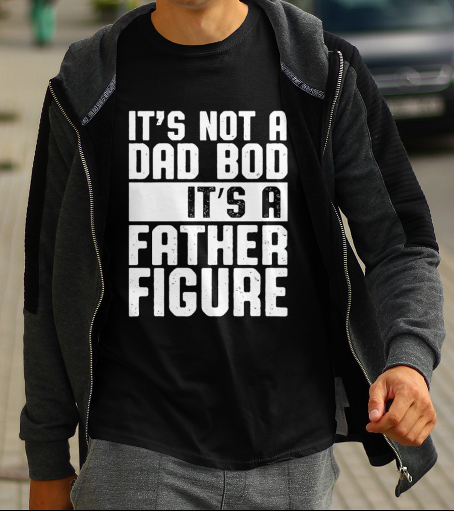 It's Not A Dad Bod It's A Father Figure T-Shirt