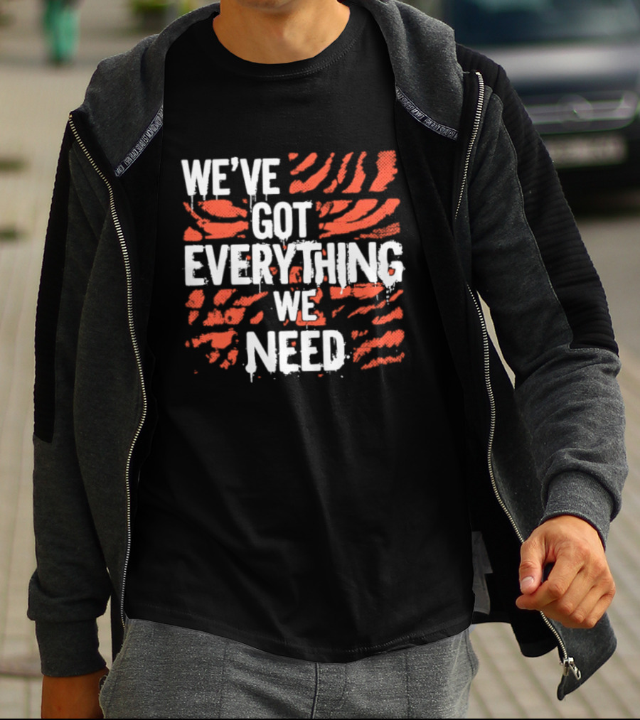 Cincinnati Bengals We've Got Everything We Need Tiger Stripes T-Shirt