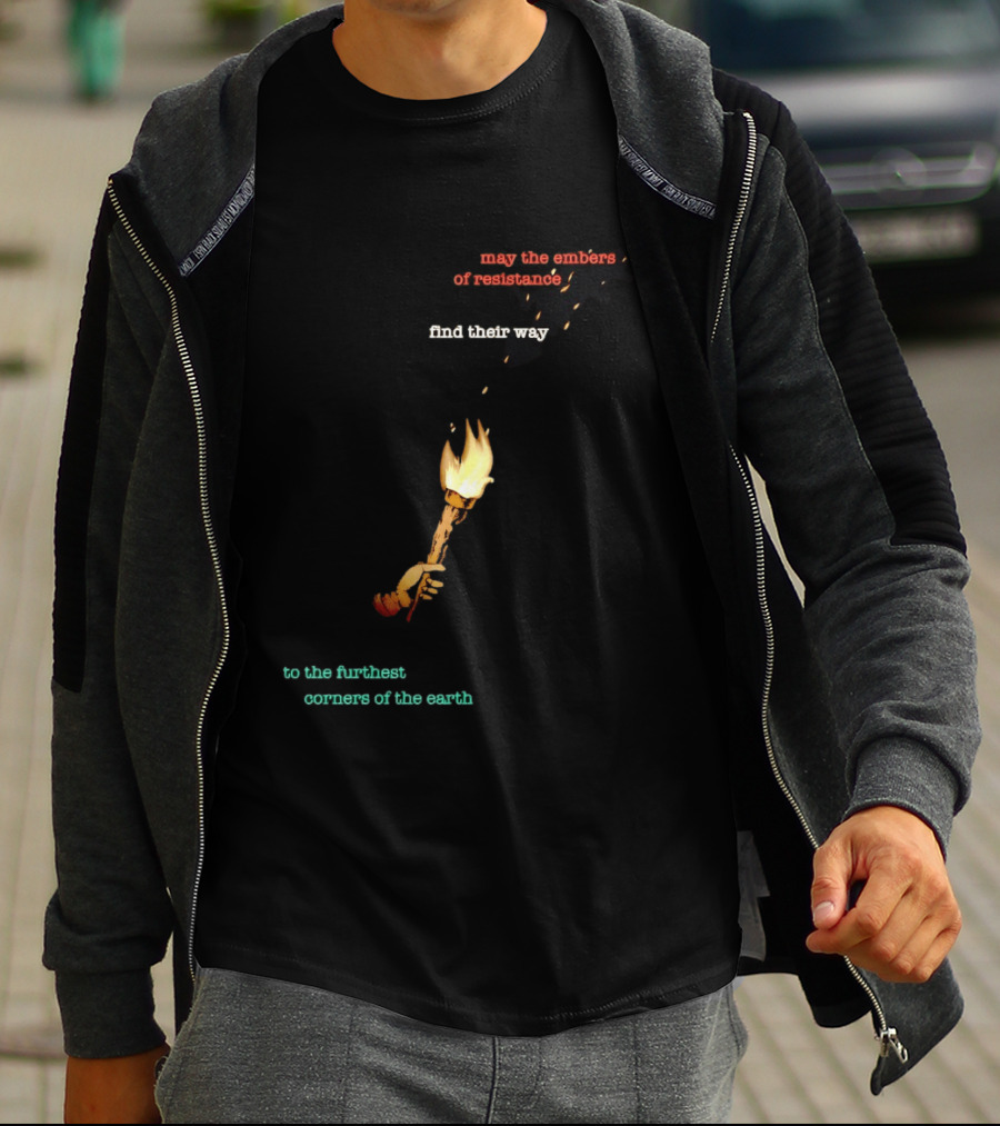 May The Embers Of Resistance Find Their Way To The Furthest Corners Of The Earth T-Shirt