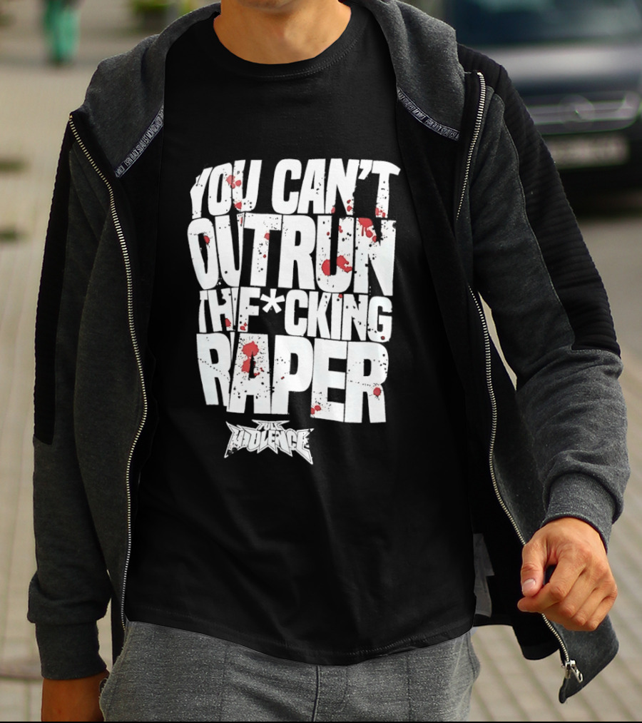 Full Violence You Can’t Outrun The Fcking Raper T-Shirt