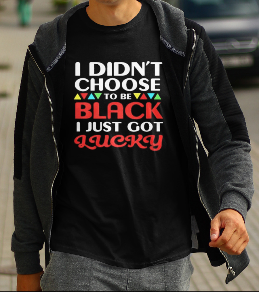I Didn't Choose To Be Black I Just Got Lucky Colorful Triangle T-Shirt