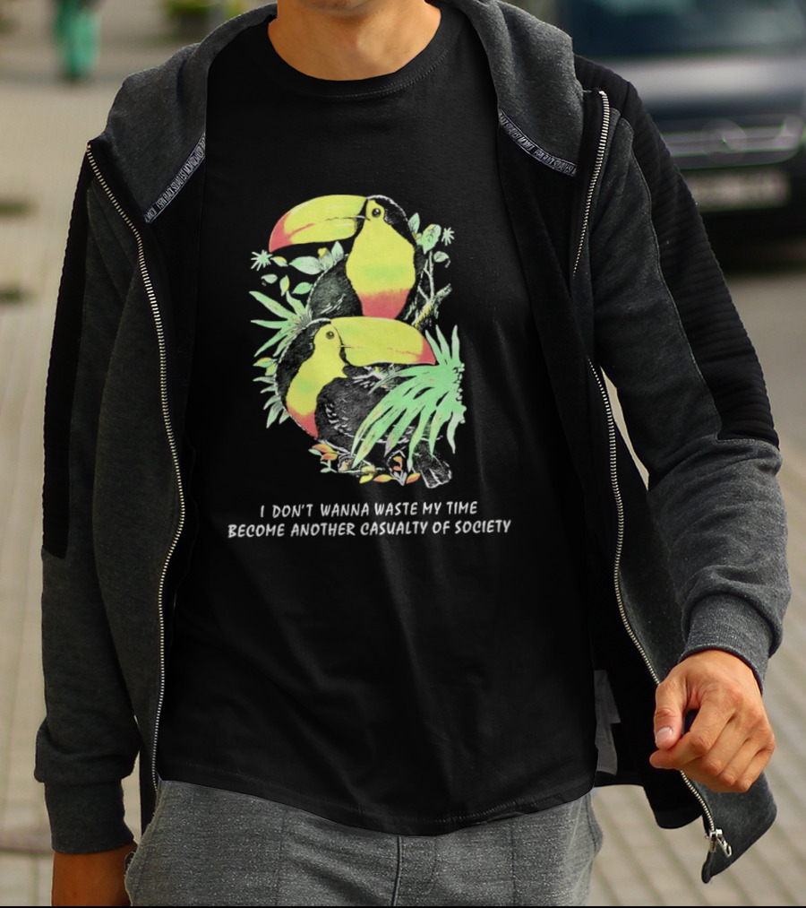 I Don't Wanna Waste My Time Become Another Casualty Of Society Toucan Tropical T-Shirt