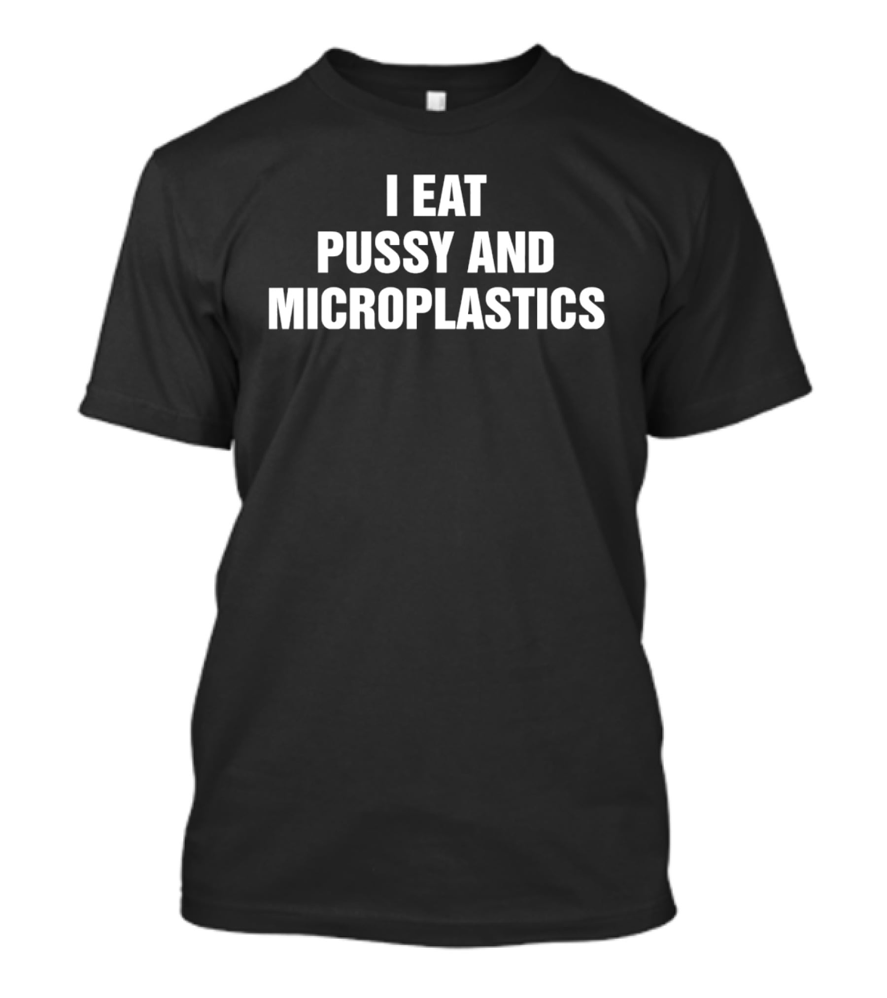 I Eat Pussy And Microplastics Phrase T-Shirt