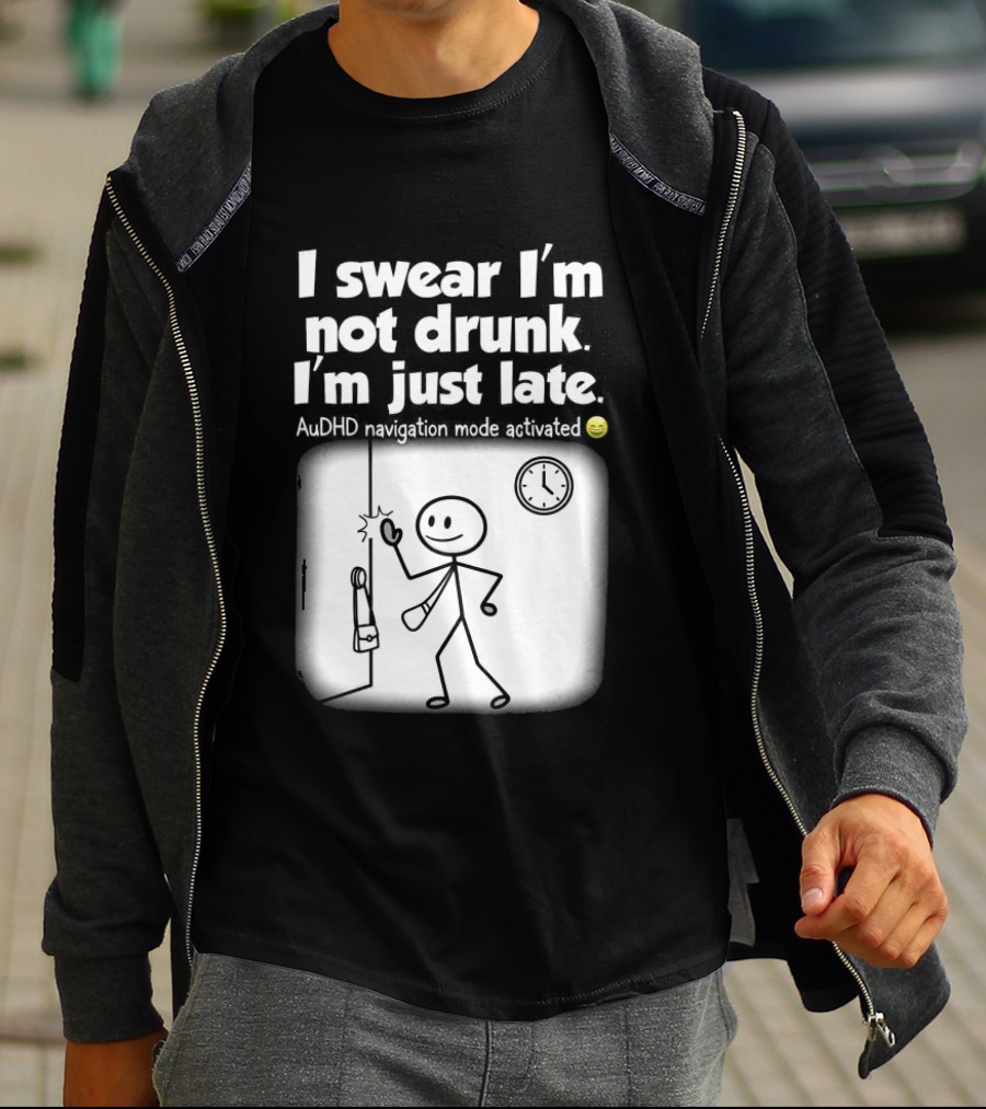 I Swear I'm Not Drunk I'm Just Late AuDHD Navigation Mode Activated Stick Figure S Humor T-Shirt