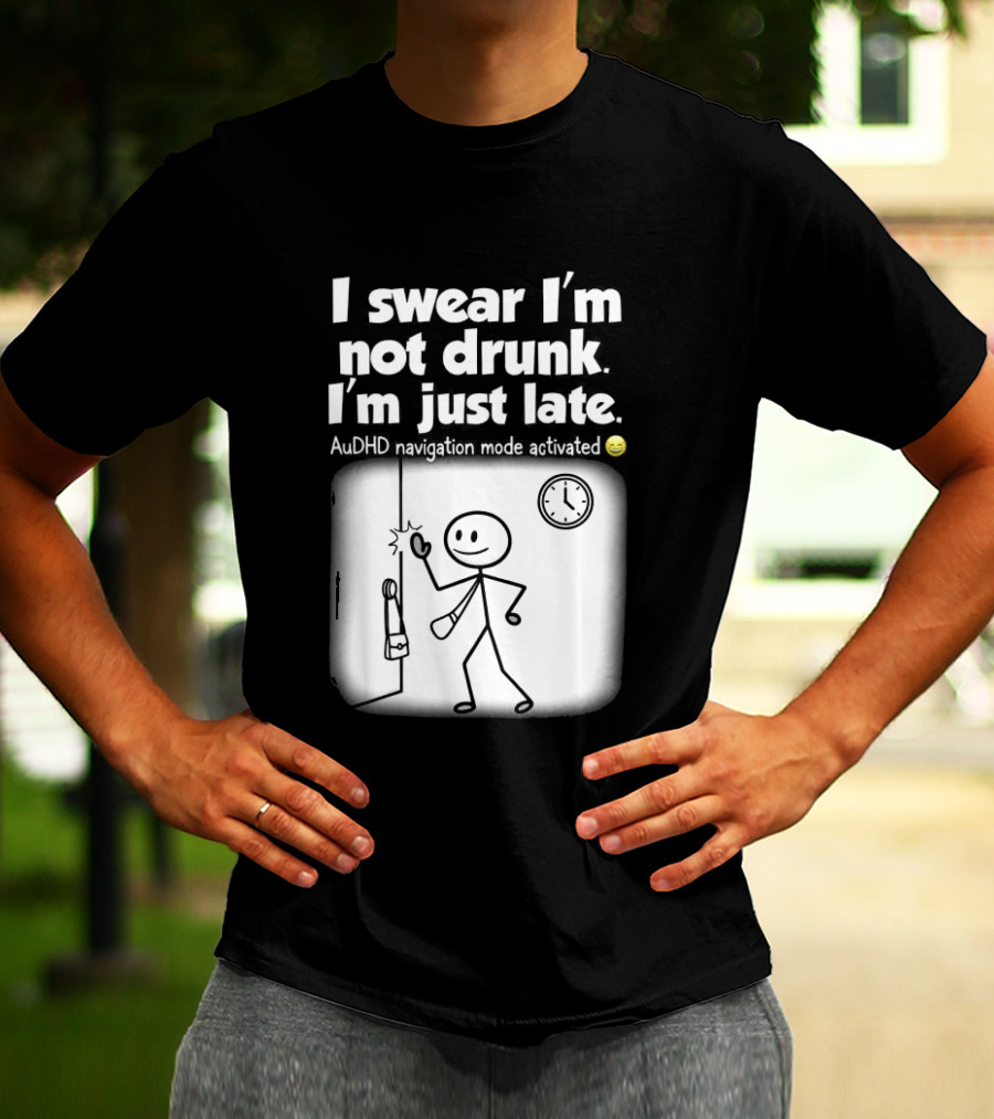 I Swear I'm Not Drunk I'm Just Late AuDHD Navigation Mode Activated Stick Figure S Humor T-Shirt