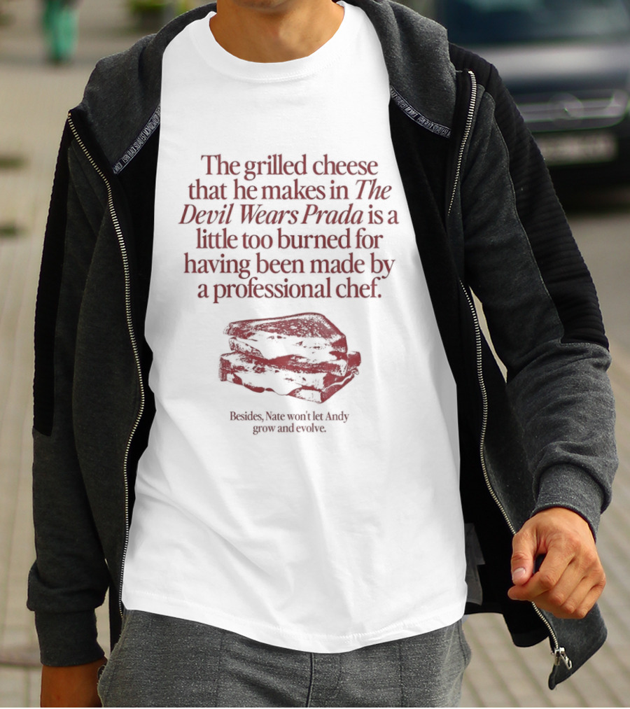 The Grilled Cheese He Makes In The Devil Wears Prada Too Burned For A Professional Chef T-Shirt