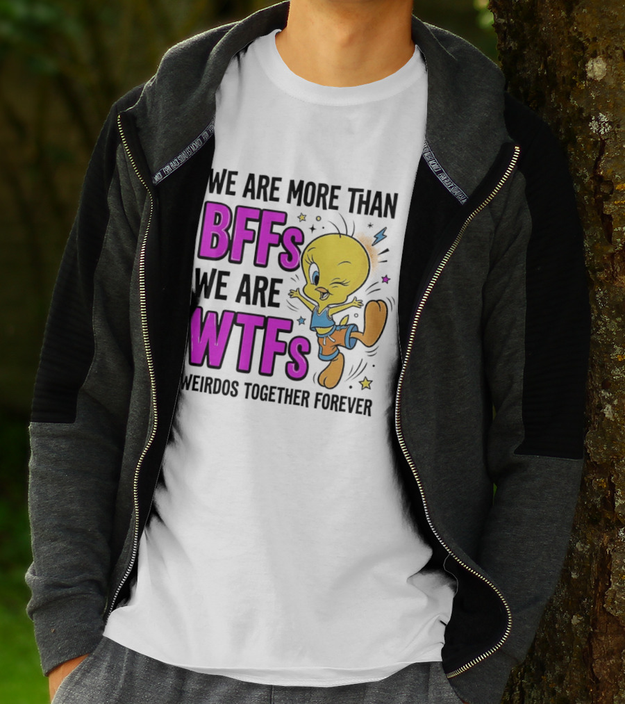 We Are More Than BFFs We Are WTFs Weirdos Together Forever Tweety Bird T-Shirt