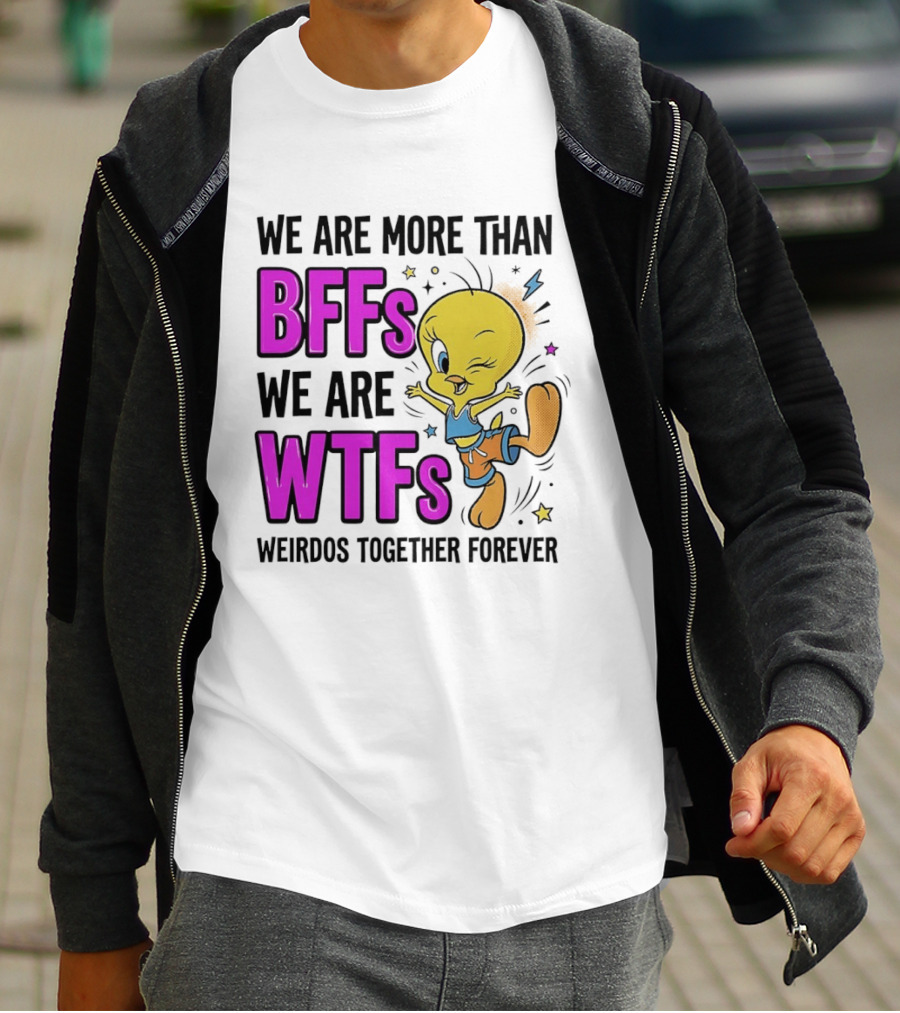 We Are More Than BFFs We Are WTFs Weirdos Together Forever Tweety Bird T-Shirt