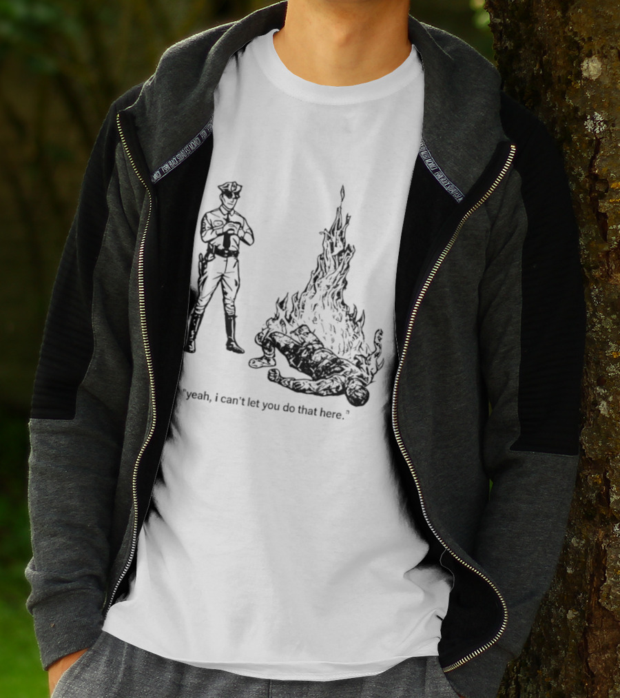 Police Officer Yeah I Can't Let You Do That Here Burning Figure T-Shirt