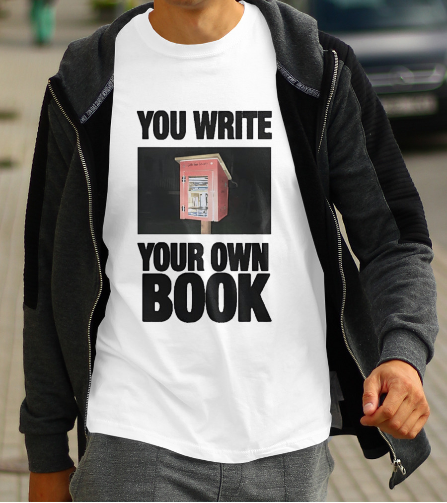 You Write Your Own Book Little Free Library T-Shirt