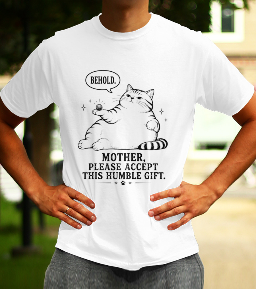 Behold Mother Please Accept This Humble Gift Cat T-Shirt
