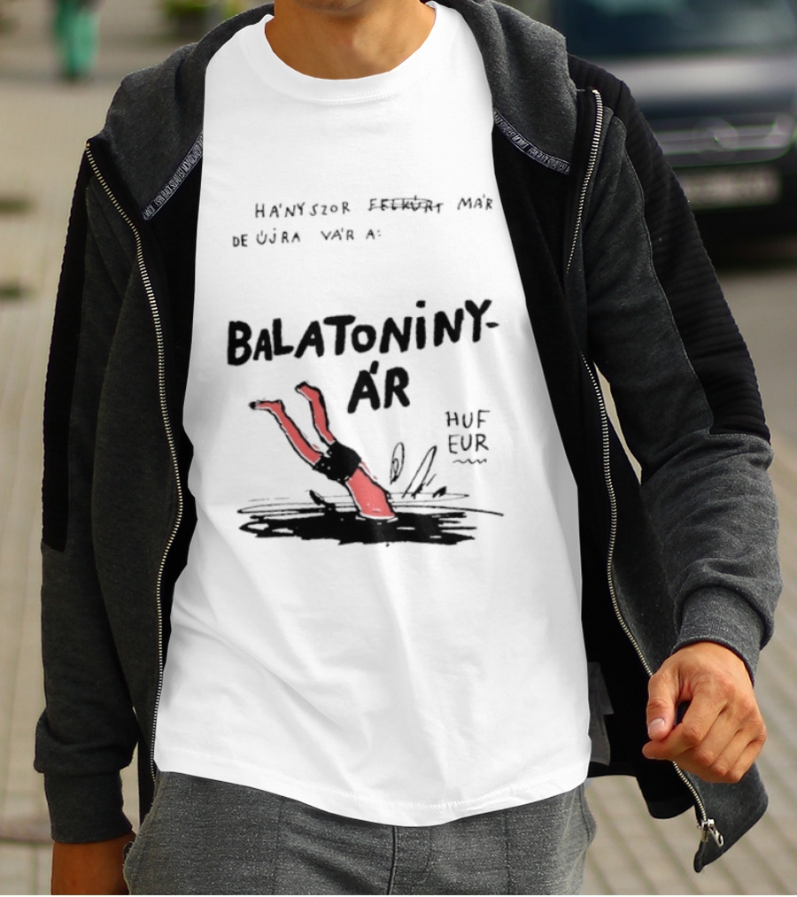 Hányszor Felkúrt Már De Újra Vár A Balatoniny ÁR HUF EUR T-Shirt