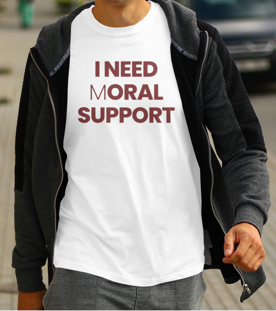 I Need Moral Support Sarcastic Humor T-Shirt