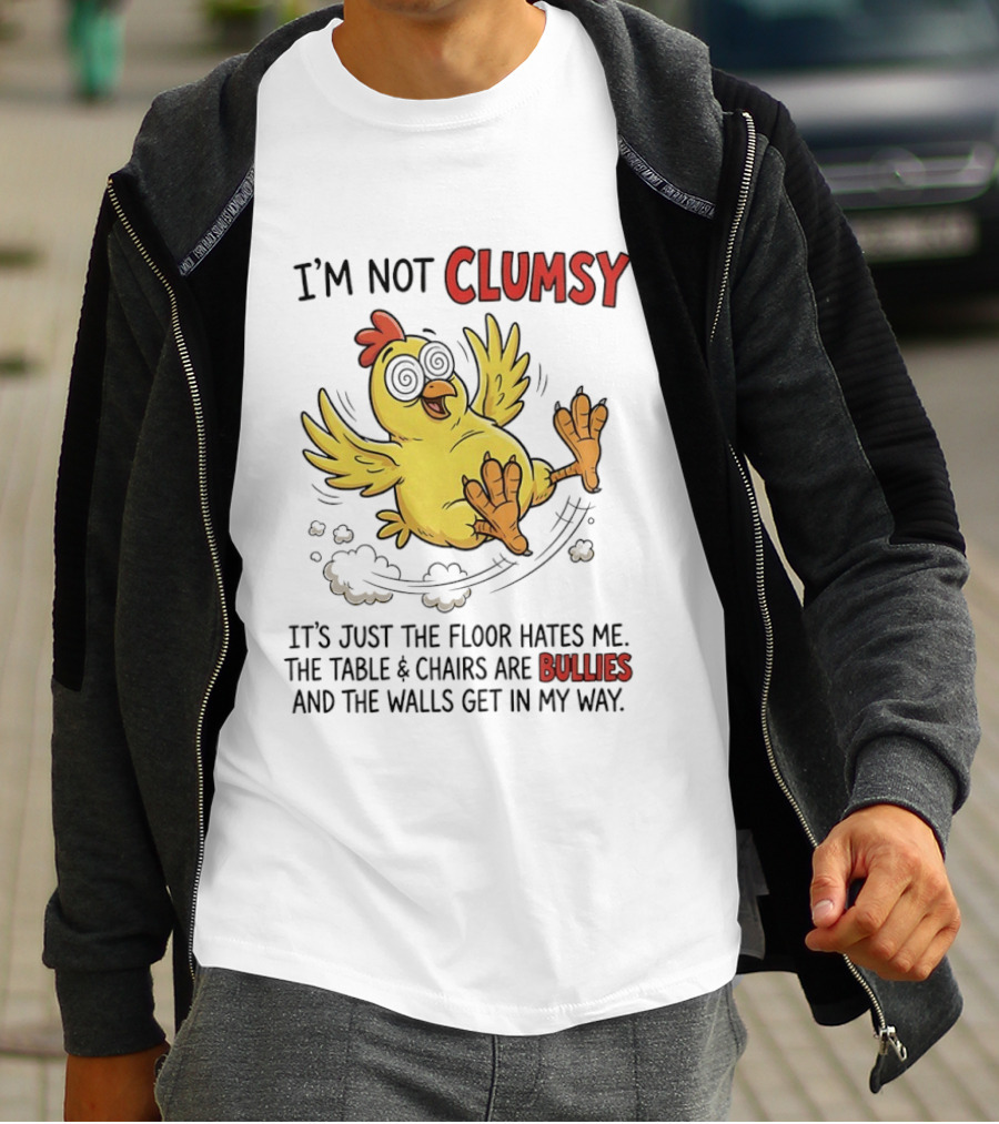 I'm Not Clumsy Chicken Floor Hates Me Bullies And Walls Get In My Way T-Shirt