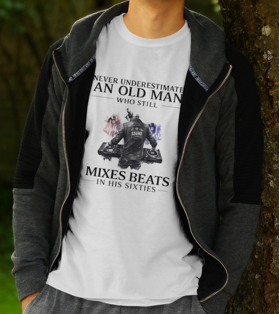 Never Underestimate An Old Man Who Still Mixes Beats In His Sixties DJ T-Shirt