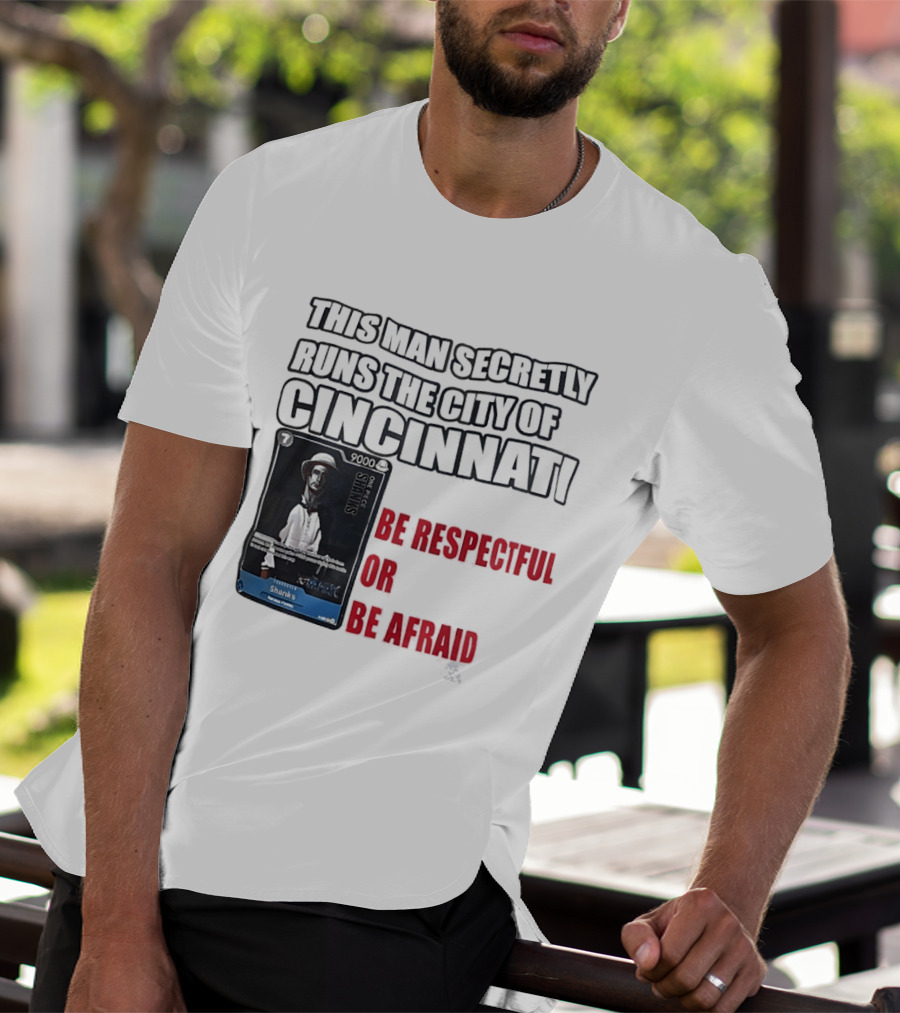 Shanks This Man Secretly Runs The City Of Cincinnati Be Respectful Or Be Afraid T-Shirt