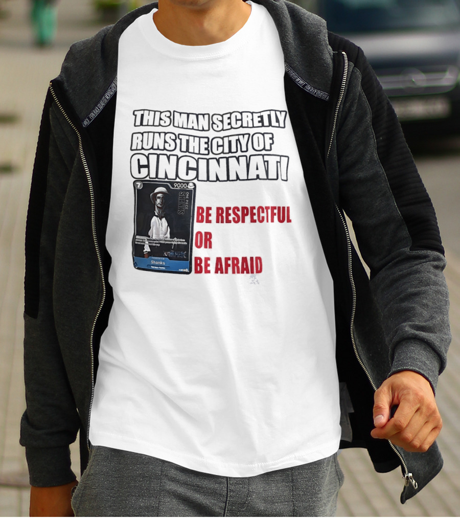 Shanks This Man Secretly Runs The City Of Cincinnati Be Respectful Or Be Afraid T-Shirt