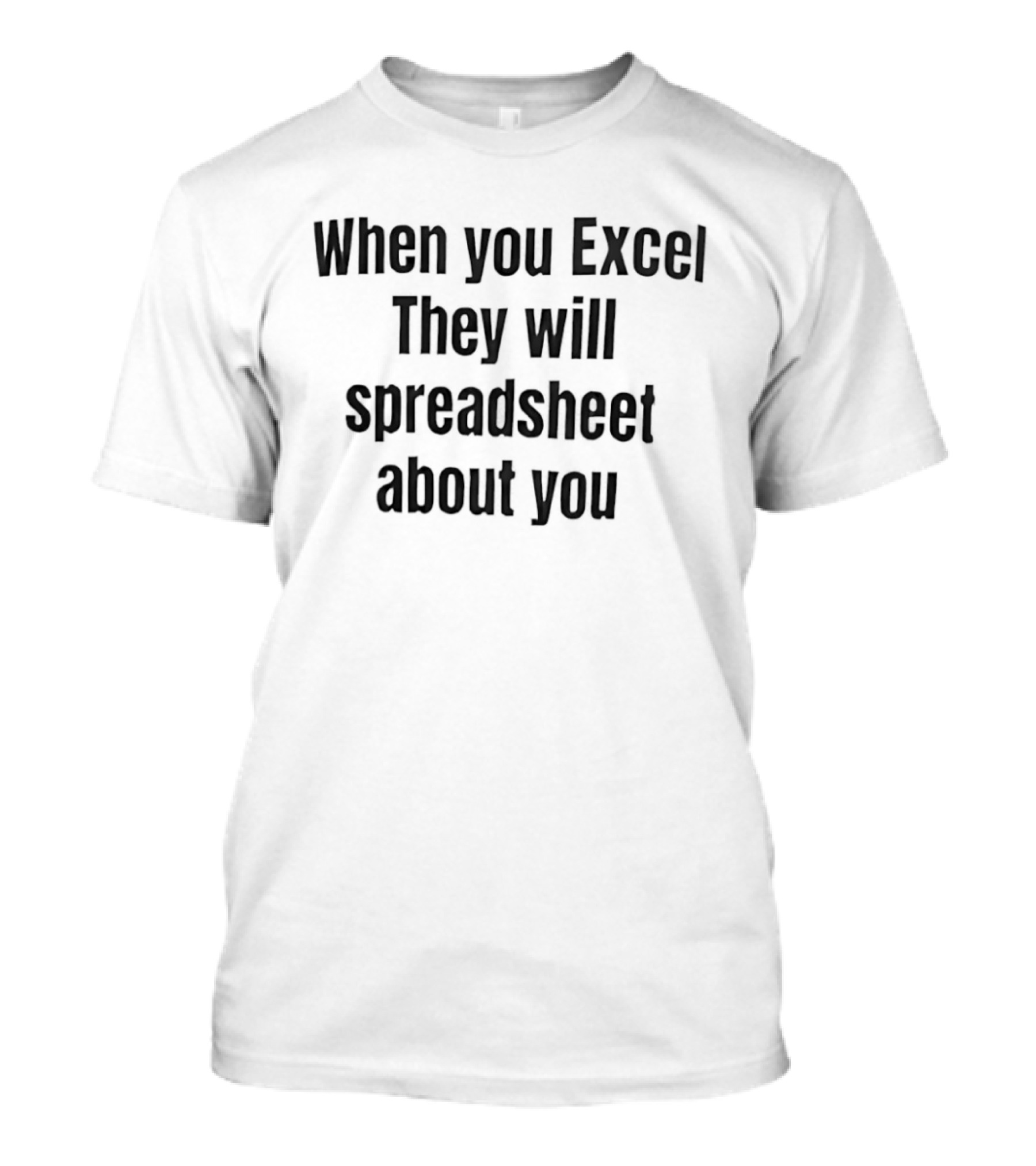 When You Excel They Will Spreadsheet About You Office Humor T-Shirt
