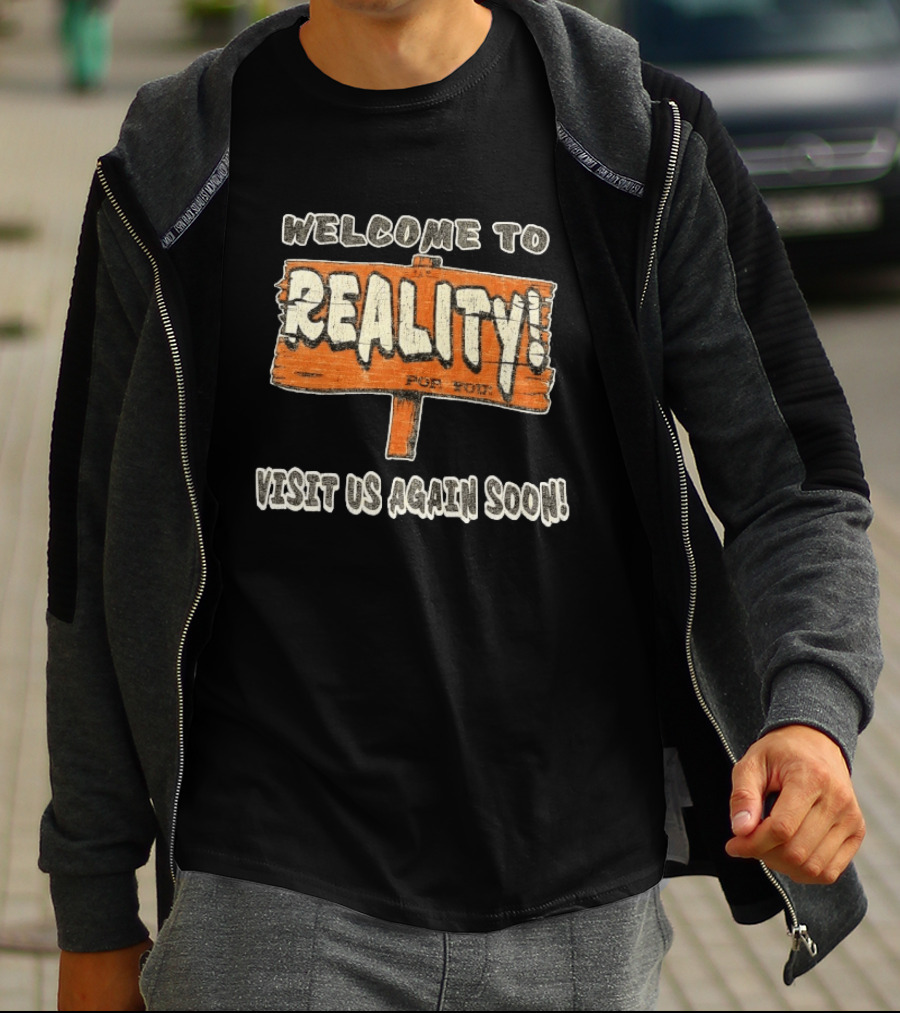 Welcome To Reality Visit Us Again Soon Funny Sign T-Shirt
