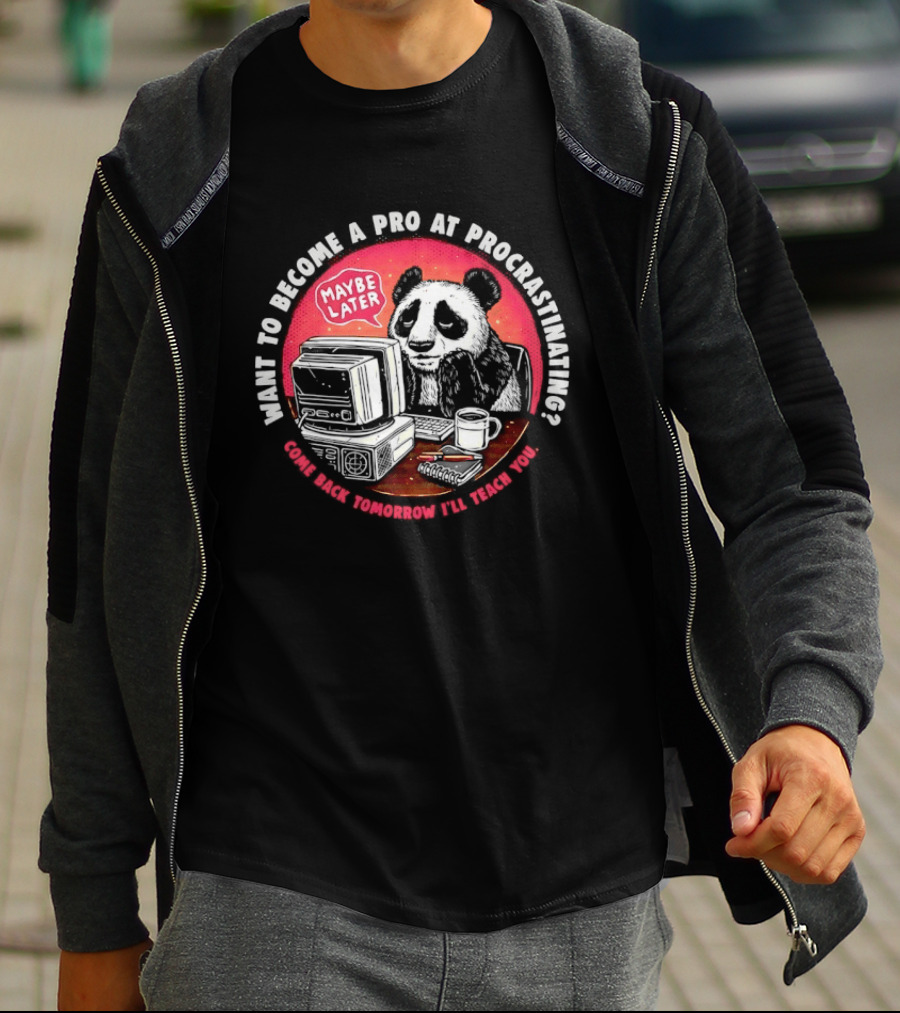Want To Become A Pro At Procrastinating Maybe Later Come Back Tomorrow I Will Teach You T-Shirt