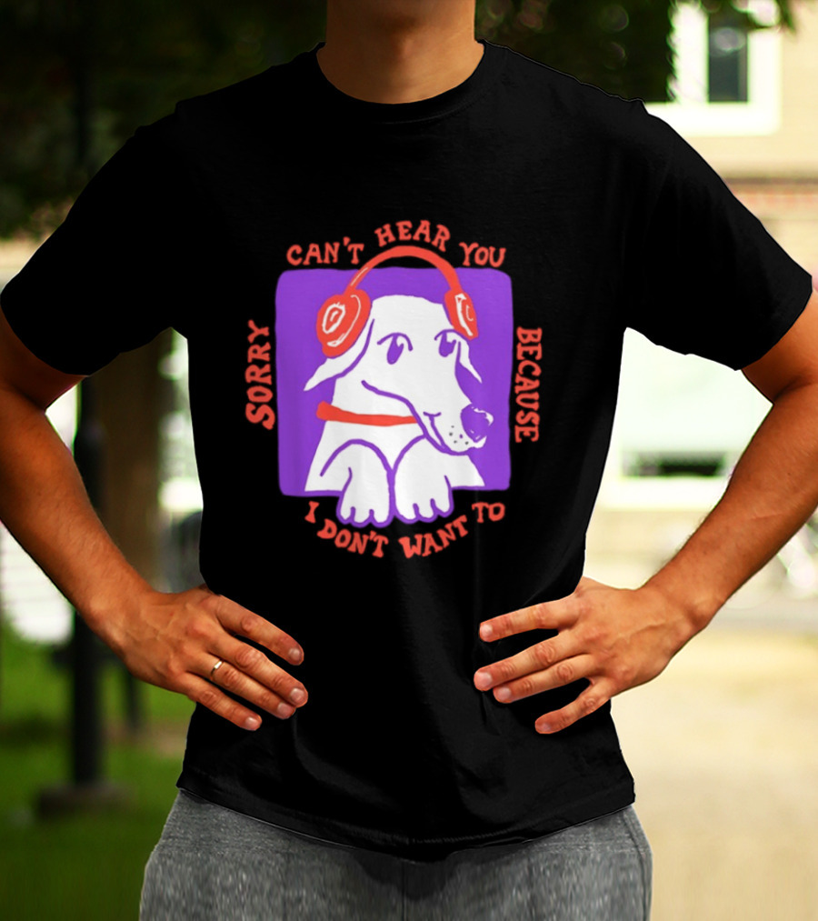 Sorry Can't Hear You Because I Don't Want To Dog Headphones T-Shirt