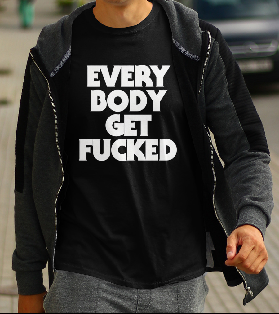 Everybody Get Fucked Bold Block Lettering T-Shirt