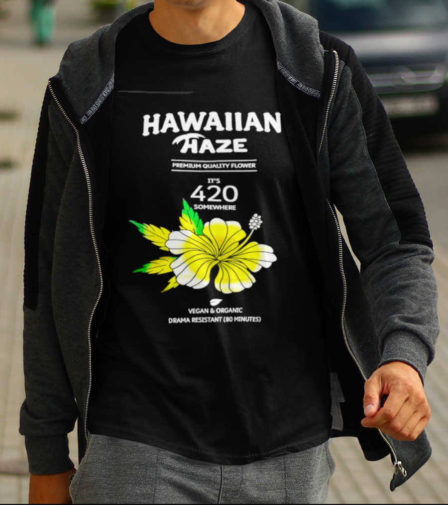 Hawaiian Haze Premium Quality Flower It Is 420 Somewhere Vegan Organic Drama Resistant Hawaiian Haze T-Shirt