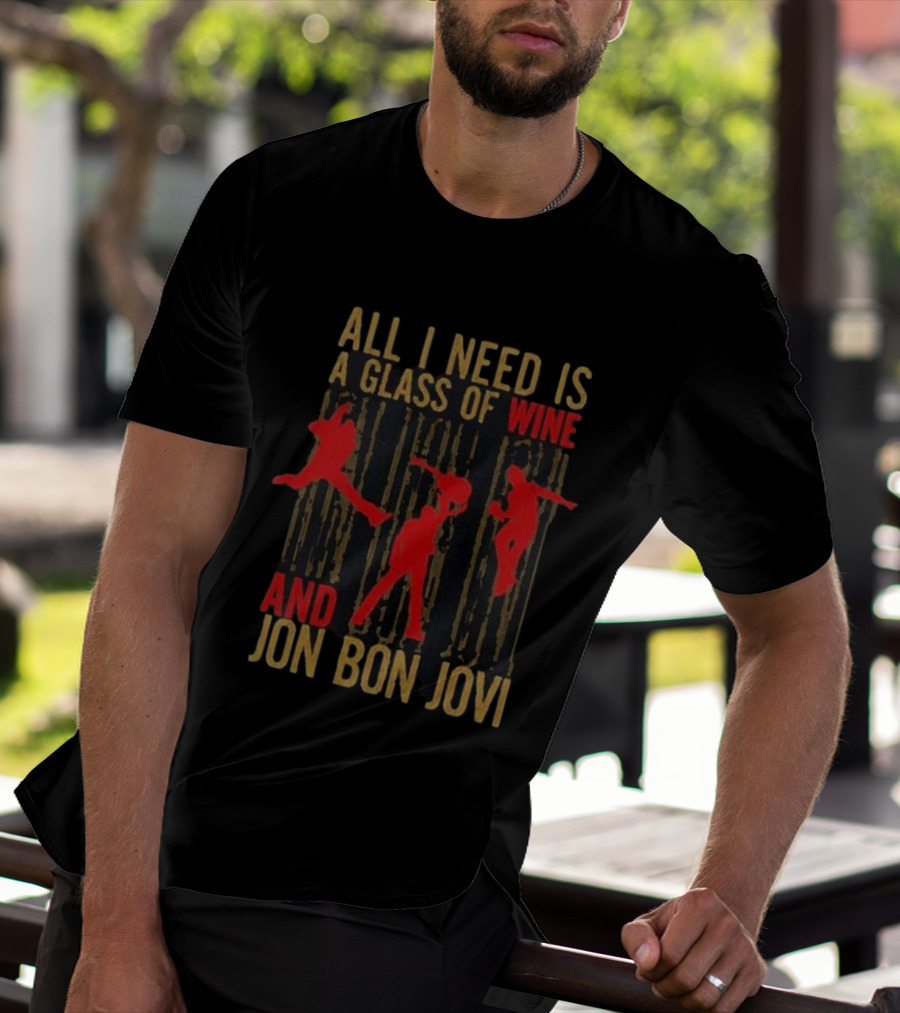 All I Need Is A Glass Of Wine And Jon Bon Jovi Wine T-Shirt