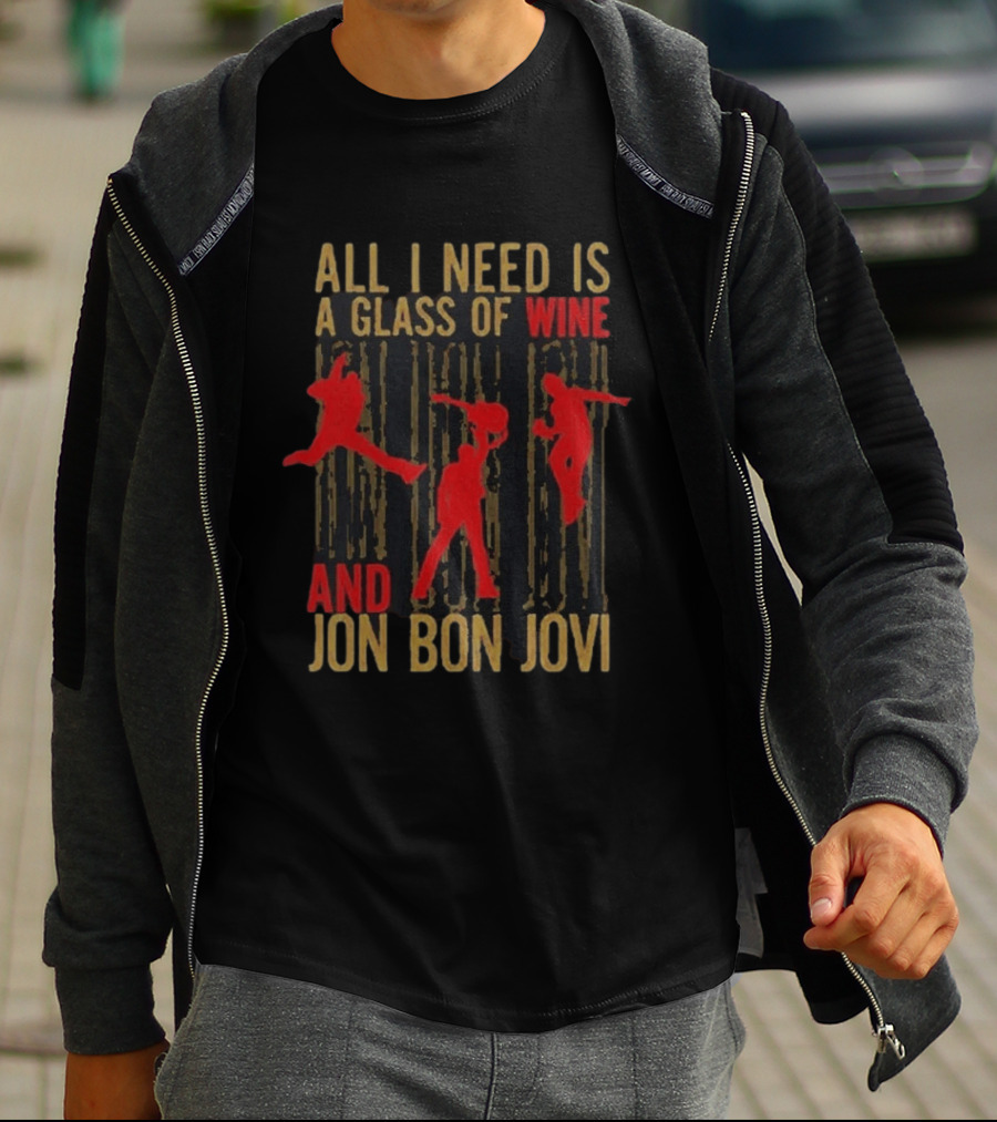 All I Need Is A Glass Of Wine And Jon Bon Jovi Wine T-Shirt