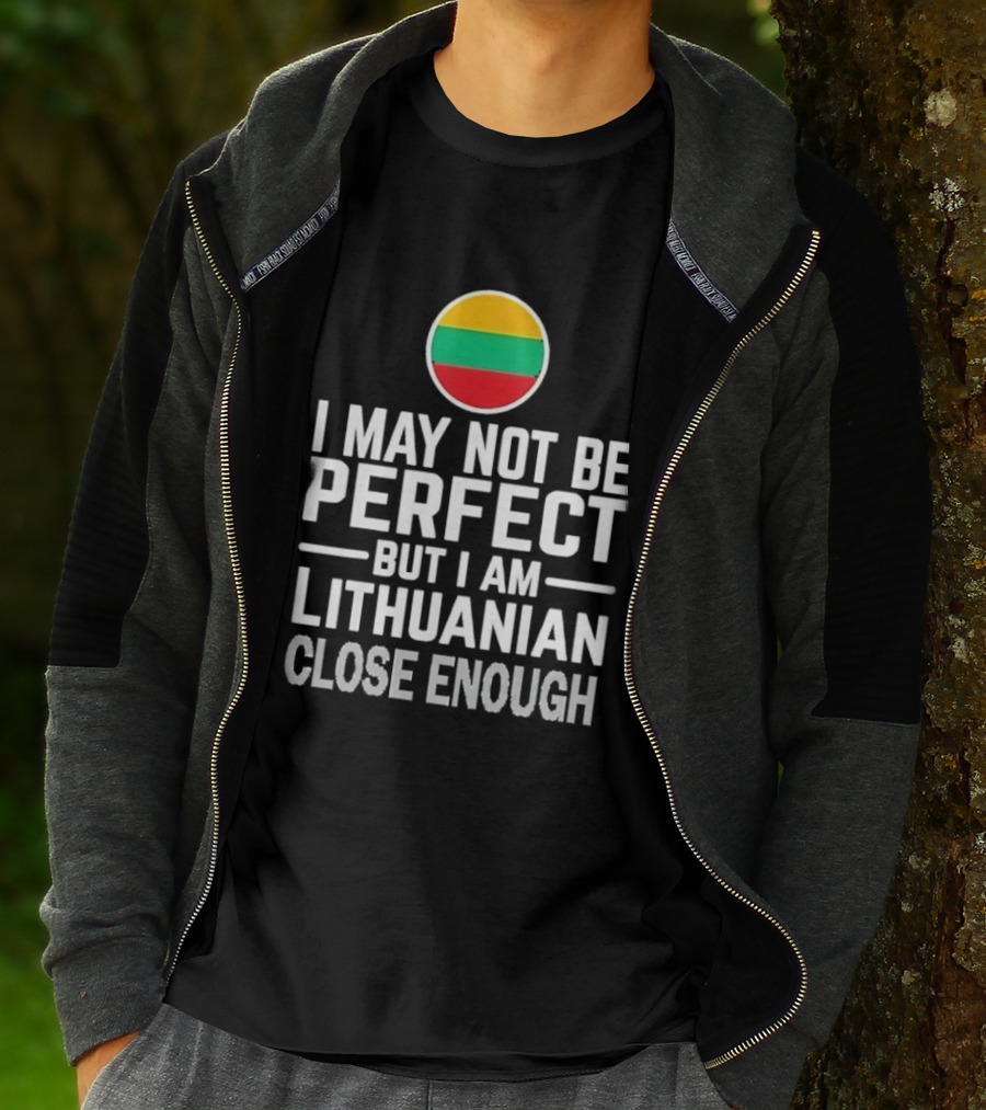 I May Not Be Perfect But I Am Lithuanian Close Enough Flag T-Shirt