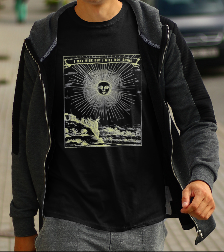 I May Rise But I Will Not Shine Sun Gothic Aura T-Shirt