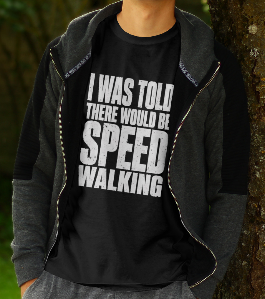 I Was Told There Would Be Speed Walking Fun Fitness Humor T-Shirt