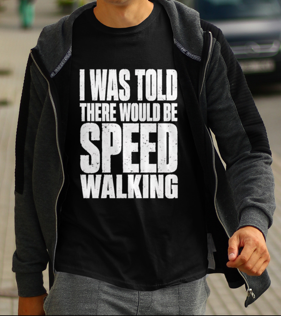I Was Told There Would Be Speed Walking Fun Fitness Humor T-Shirt