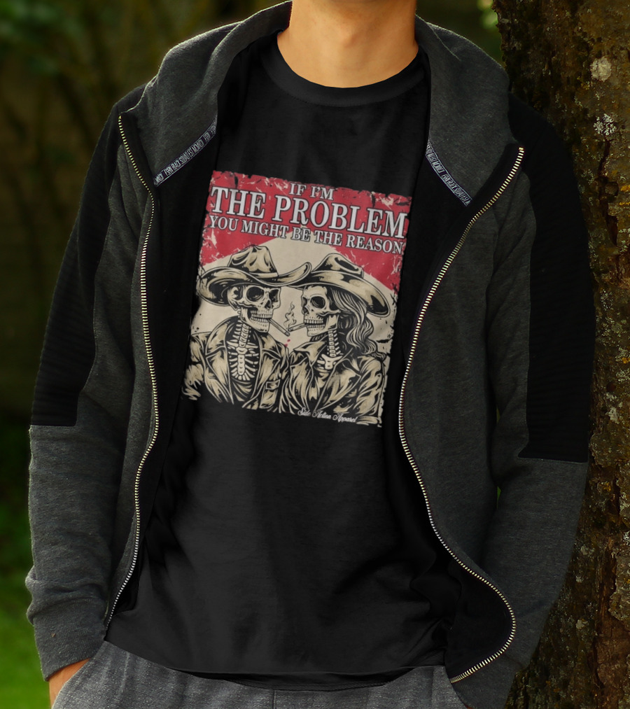 If I'm The Problem You Might Be The Reason Skeleton Cowboys Smoking Side Action Cigarettes T-Shirt