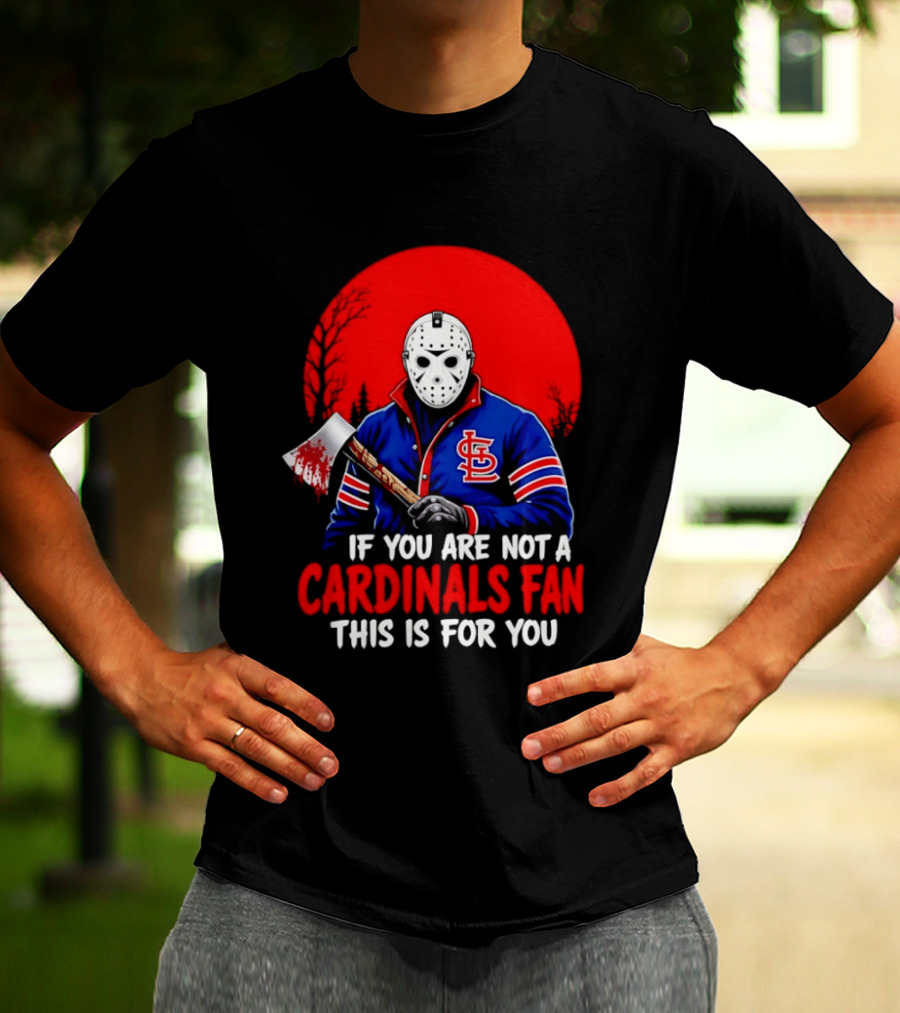 Jason Voorhees St Louis Cardinals Fan Apparel If You Are Not A Cardinals Fan This Is For You T-Shirt