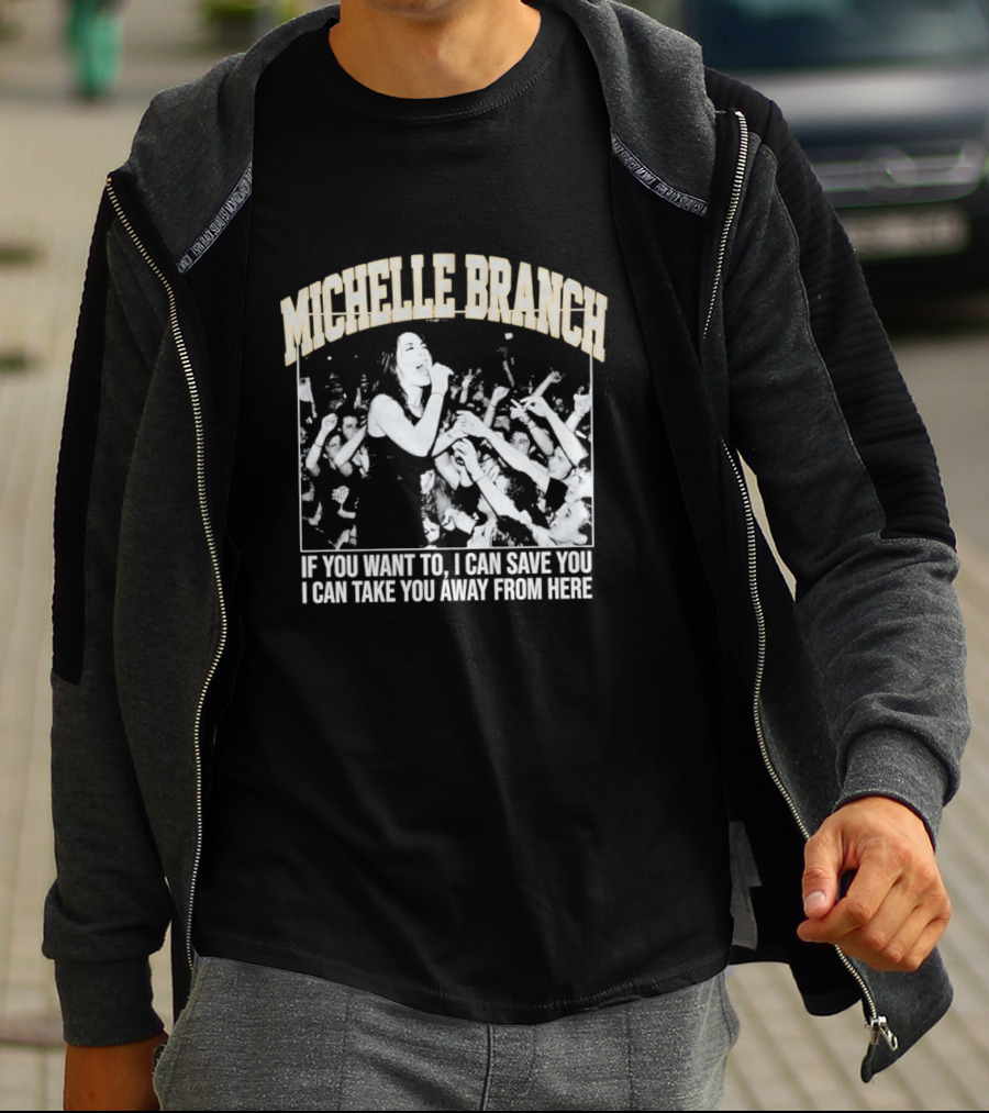 Michelle Branch If You Want To I Can Save You I Can Take You Away From Here T-Shirt