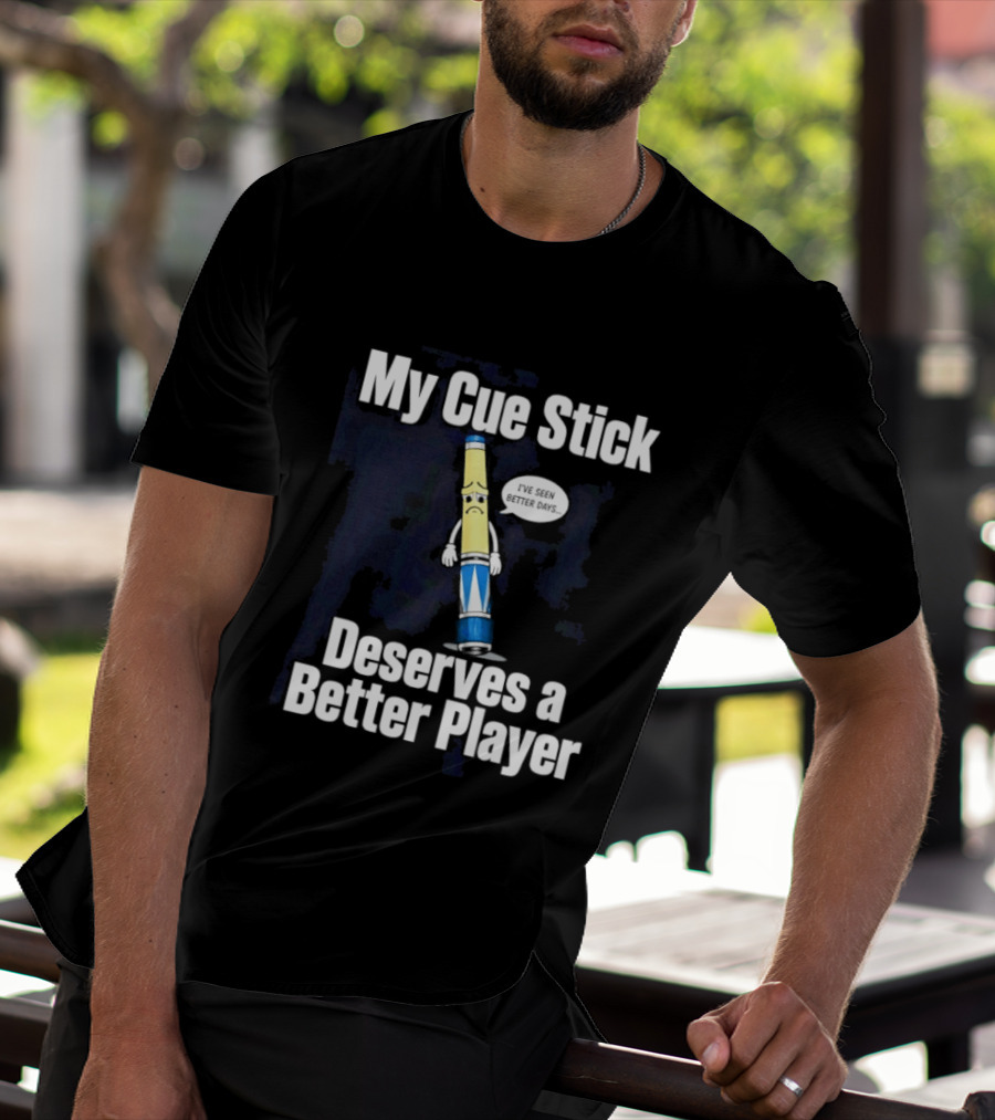 My Cue Stick Deserves A Better Player Pool Cue T-Shirt